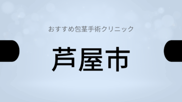 芦屋市周辺で包茎手術が受けられるおすすめクリニック5選